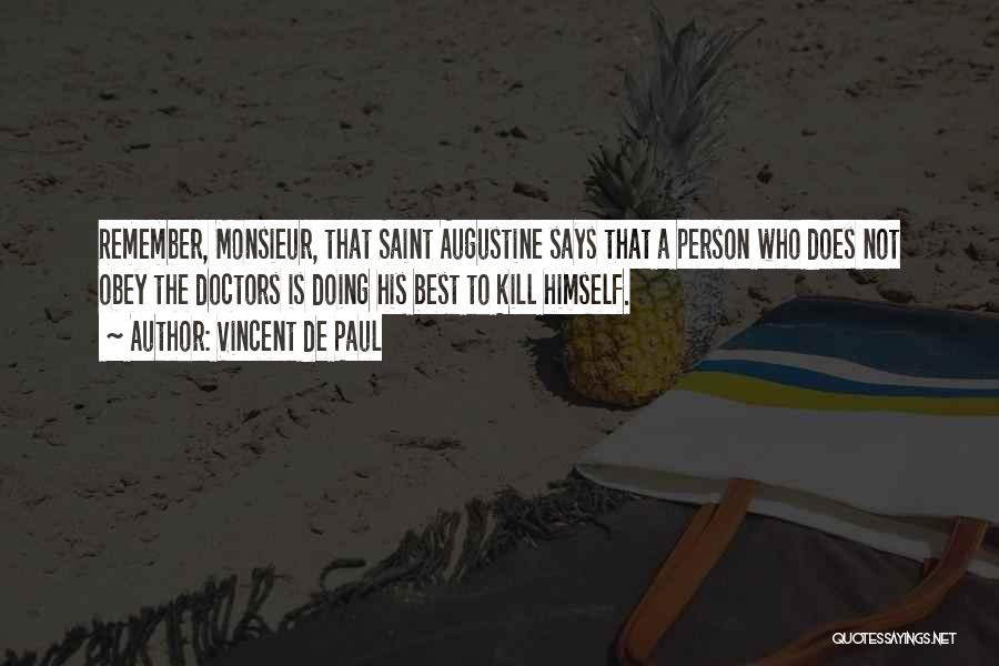 Vincent De Paul Quotes: Remember, Monsieur, That Saint Augustine Says That A Person Who Does Not Obey The Doctors Is Doing His Best To
