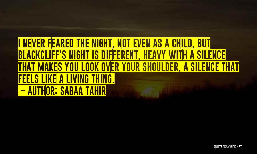 Sabaa Tahir Quotes: I Never Feared The Night, Not Even As A Child, But Blackcliff's Night Is Different, Heavy With A Silence That
