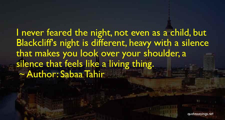 Sabaa Tahir Quotes: I Never Feared The Night, Not Even As A Child, But Blackcliff's Night Is Different, Heavy With A Silence That