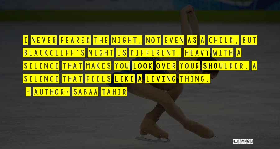Sabaa Tahir Quotes: I Never Feared The Night, Not Even As A Child, But Blackcliff's Night Is Different, Heavy With A Silence That