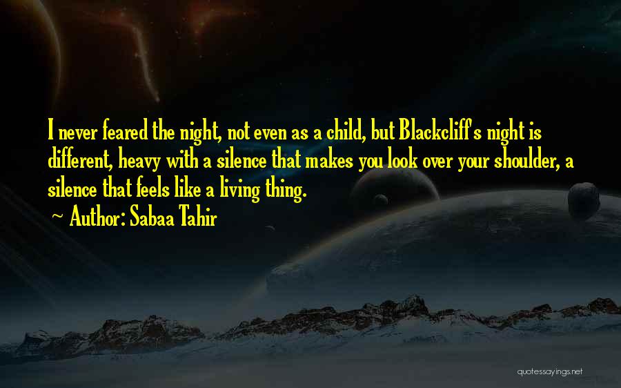 Sabaa Tahir Quotes: I Never Feared The Night, Not Even As A Child, But Blackcliff's Night Is Different, Heavy With A Silence That