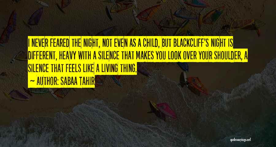 Sabaa Tahir Quotes: I Never Feared The Night, Not Even As A Child, But Blackcliff's Night Is Different, Heavy With A Silence That
