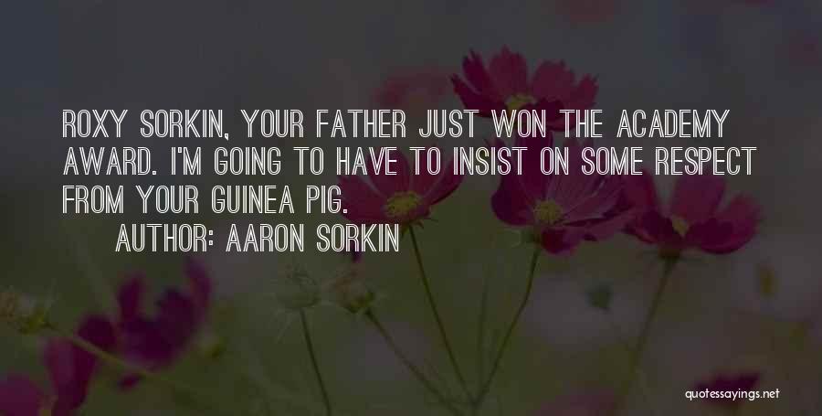 Aaron Sorkin Quotes: Roxy Sorkin, Your Father Just Won The Academy Award. I'm Going To Have To Insist On Some Respect From Your