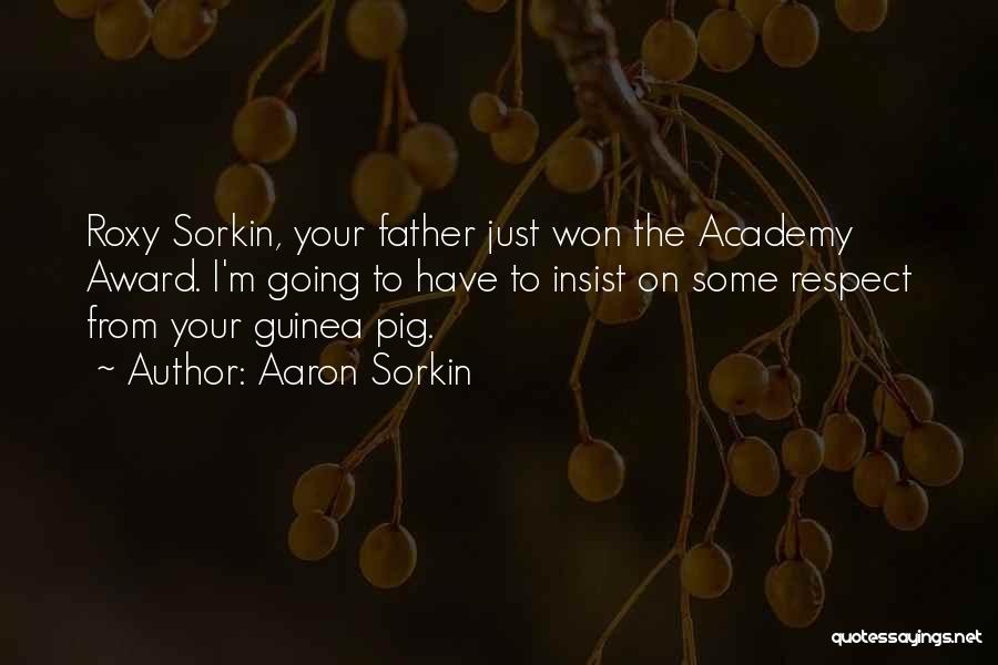 Aaron Sorkin Quotes: Roxy Sorkin, Your Father Just Won The Academy Award. I'm Going To Have To Insist On Some Respect From Your