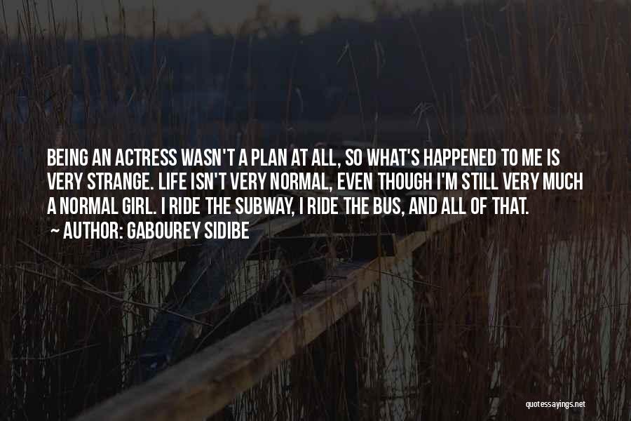 Gabourey Sidibe Quotes: Being An Actress Wasn't A Plan At All, So What's Happened To Me Is Very Strange. Life Isn't Very Normal,