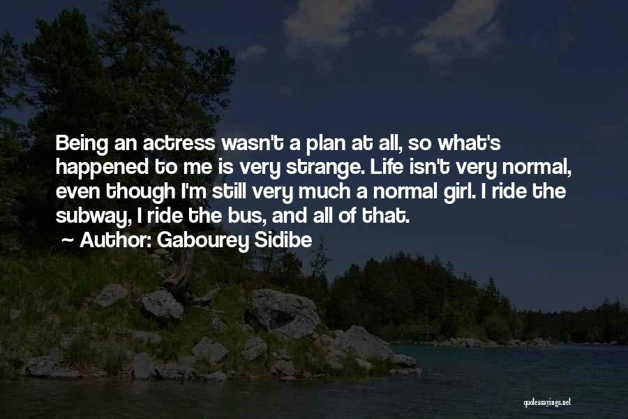 Gabourey Sidibe Quotes: Being An Actress Wasn't A Plan At All, So What's Happened To Me Is Very Strange. Life Isn't Very Normal,