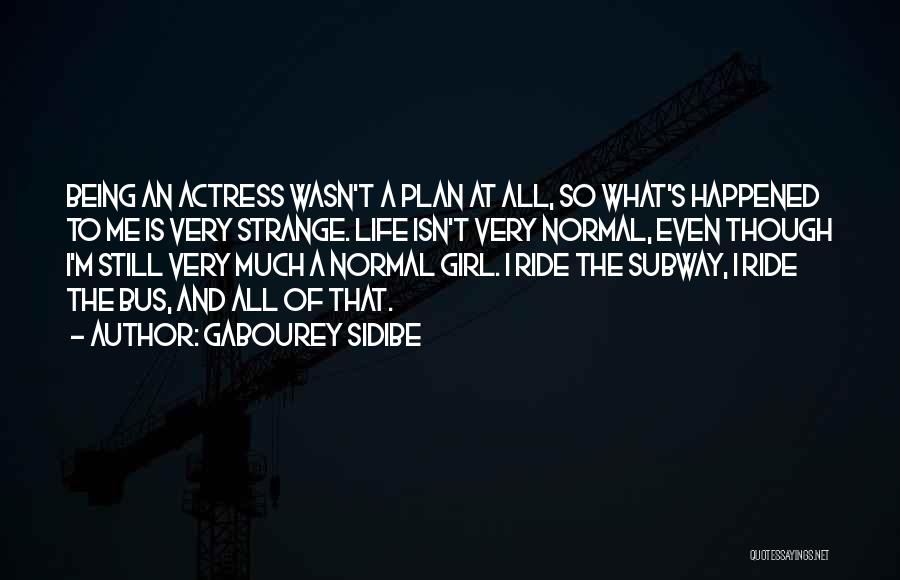 Gabourey Sidibe Quotes: Being An Actress Wasn't A Plan At All, So What's Happened To Me Is Very Strange. Life Isn't Very Normal,