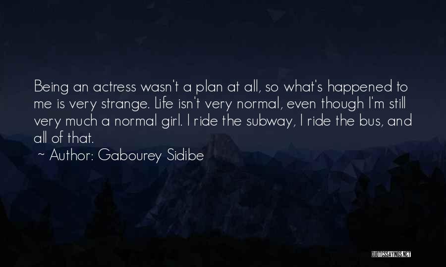 Gabourey Sidibe Quotes: Being An Actress Wasn't A Plan At All, So What's Happened To Me Is Very Strange. Life Isn't Very Normal,