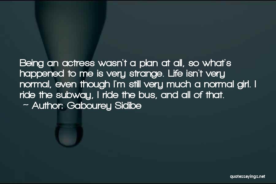 Gabourey Sidibe Quotes: Being An Actress Wasn't A Plan At All, So What's Happened To Me Is Very Strange. Life Isn't Very Normal,