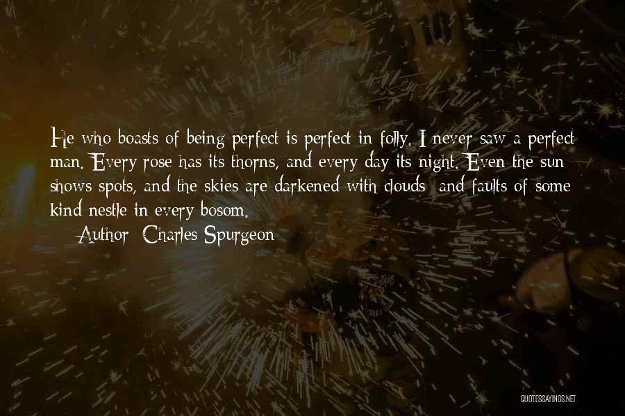 Charles Spurgeon Quotes: He Who Boasts Of Being Perfect Is Perfect In Folly. I Never Saw A Perfect Man. Every Rose Has Its