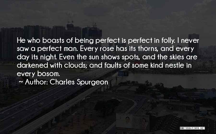 Charles Spurgeon Quotes: He Who Boasts Of Being Perfect Is Perfect In Folly. I Never Saw A Perfect Man. Every Rose Has Its