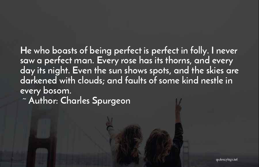 Charles Spurgeon Quotes: He Who Boasts Of Being Perfect Is Perfect In Folly. I Never Saw A Perfect Man. Every Rose Has Its