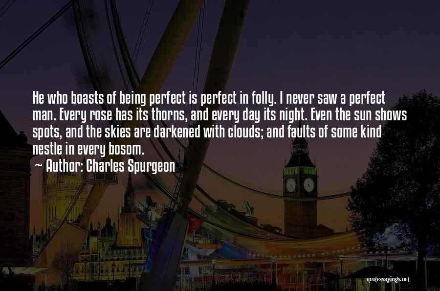 Charles Spurgeon Quotes: He Who Boasts Of Being Perfect Is Perfect In Folly. I Never Saw A Perfect Man. Every Rose Has Its