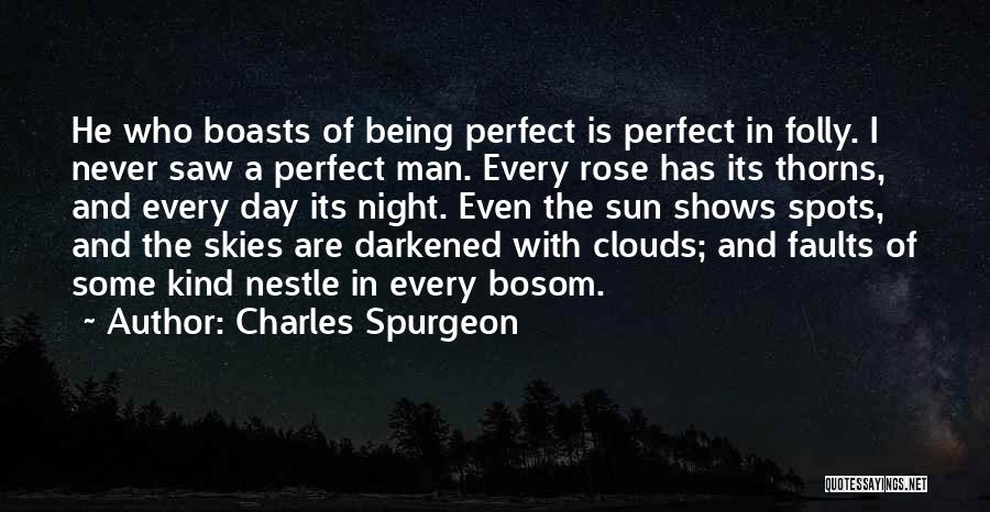 Charles Spurgeon Quotes: He Who Boasts Of Being Perfect Is Perfect In Folly. I Never Saw A Perfect Man. Every Rose Has Its