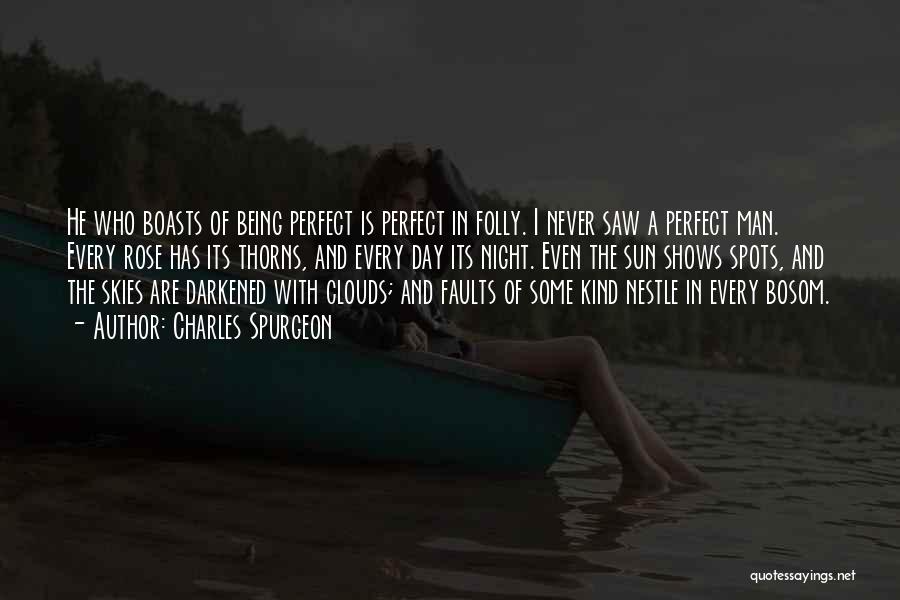 Charles Spurgeon Quotes: He Who Boasts Of Being Perfect Is Perfect In Folly. I Never Saw A Perfect Man. Every Rose Has Its