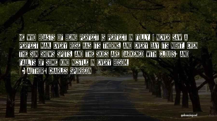 Charles Spurgeon Quotes: He Who Boasts Of Being Perfect Is Perfect In Folly. I Never Saw A Perfect Man. Every Rose Has Its