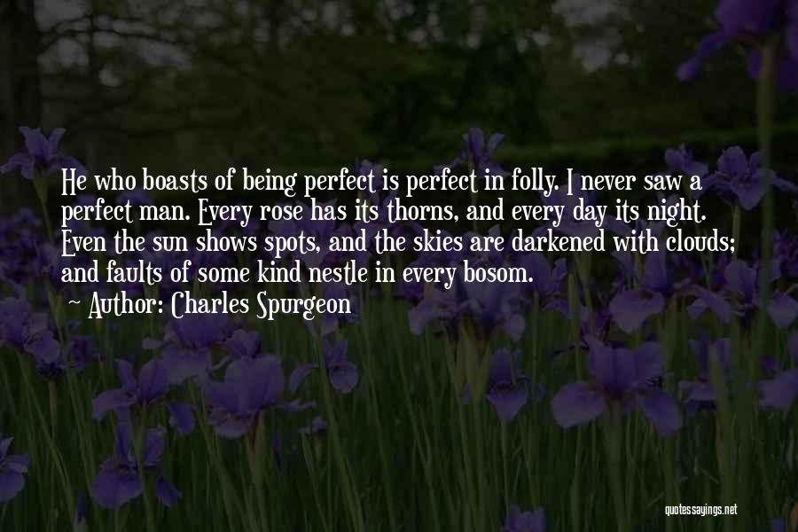 Charles Spurgeon Quotes: He Who Boasts Of Being Perfect Is Perfect In Folly. I Never Saw A Perfect Man. Every Rose Has Its