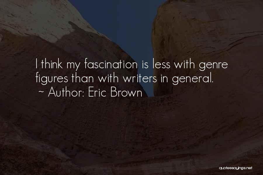 Eric Brown Quotes: I Think My Fascination Is Less With Genre Figures Than With Writers In General.
