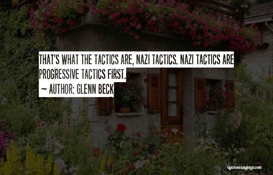 Glenn Beck Quotes: That's What The Tactics Are, Nazi Tactics. Nazi Tactics Are Progressive Tactics First.