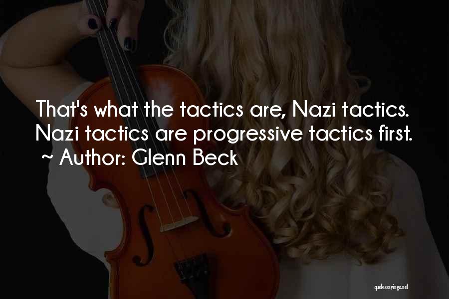 Glenn Beck Quotes: That's What The Tactics Are, Nazi Tactics. Nazi Tactics Are Progressive Tactics First.