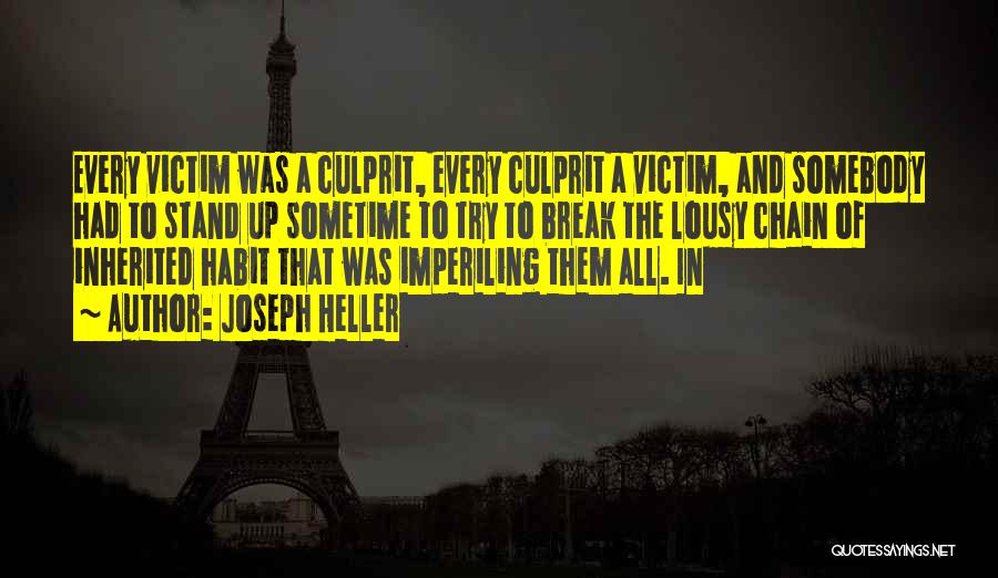 Joseph Heller Quotes: Every Victim Was A Culprit, Every Culprit A Victim, And Somebody Had To Stand Up Sometime To Try To Break