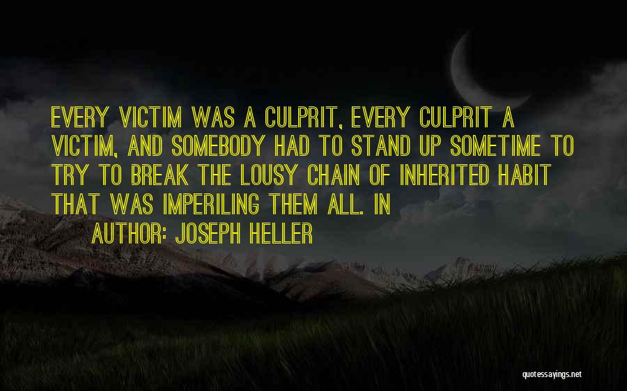 Joseph Heller Quotes: Every Victim Was A Culprit, Every Culprit A Victim, And Somebody Had To Stand Up Sometime To Try To Break