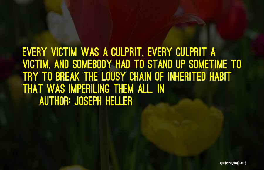 Joseph Heller Quotes: Every Victim Was A Culprit, Every Culprit A Victim, And Somebody Had To Stand Up Sometime To Try To Break