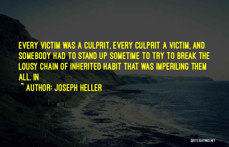 Joseph Heller Quotes: Every Victim Was A Culprit, Every Culprit A Victim, And Somebody Had To Stand Up Sometime To Try To Break