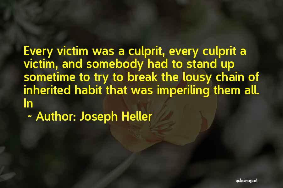 Joseph Heller Quotes: Every Victim Was A Culprit, Every Culprit A Victim, And Somebody Had To Stand Up Sometime To Try To Break