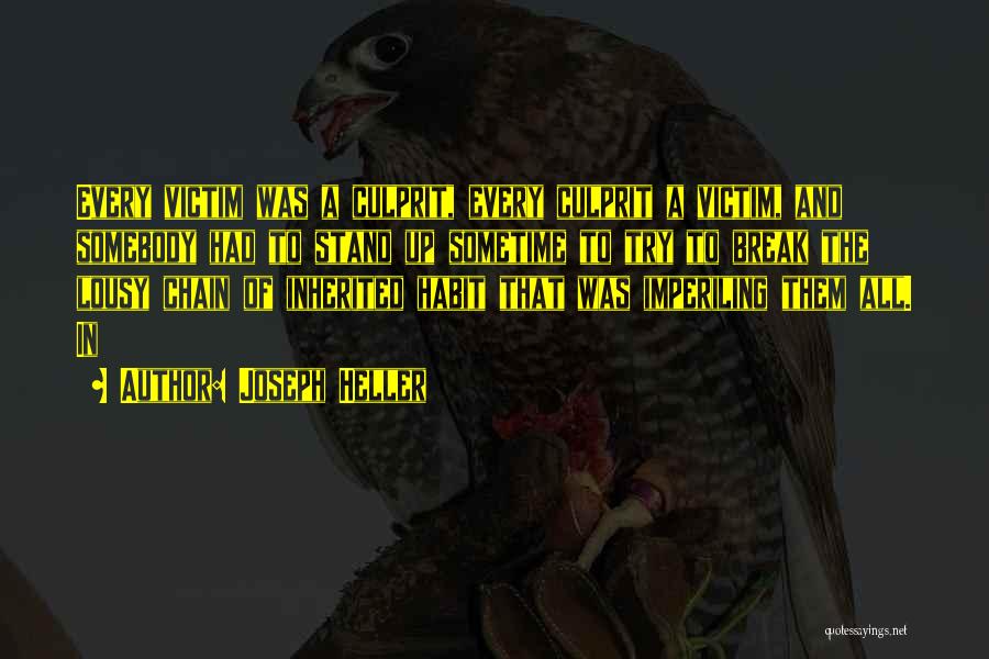 Joseph Heller Quotes: Every Victim Was A Culprit, Every Culprit A Victim, And Somebody Had To Stand Up Sometime To Try To Break