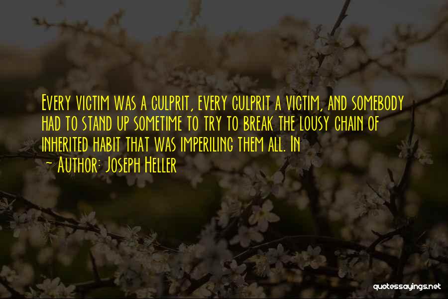 Joseph Heller Quotes: Every Victim Was A Culprit, Every Culprit A Victim, And Somebody Had To Stand Up Sometime To Try To Break