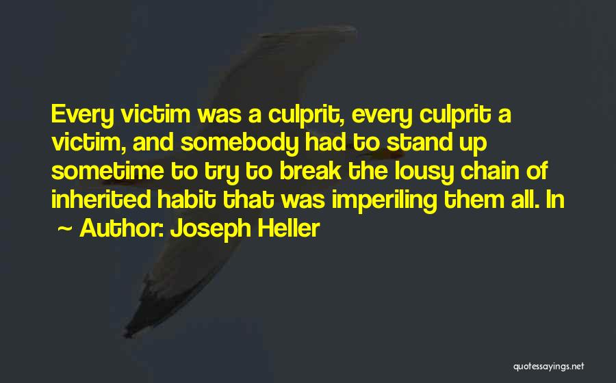 Joseph Heller Quotes: Every Victim Was A Culprit, Every Culprit A Victim, And Somebody Had To Stand Up Sometime To Try To Break