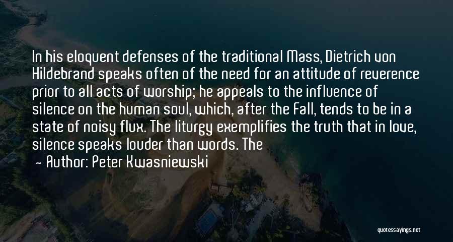 Peter Kwasniewski Quotes: In His Eloquent Defenses Of The Traditional Mass, Dietrich Von Hildebrand Speaks Often Of The Need For An Attitude Of