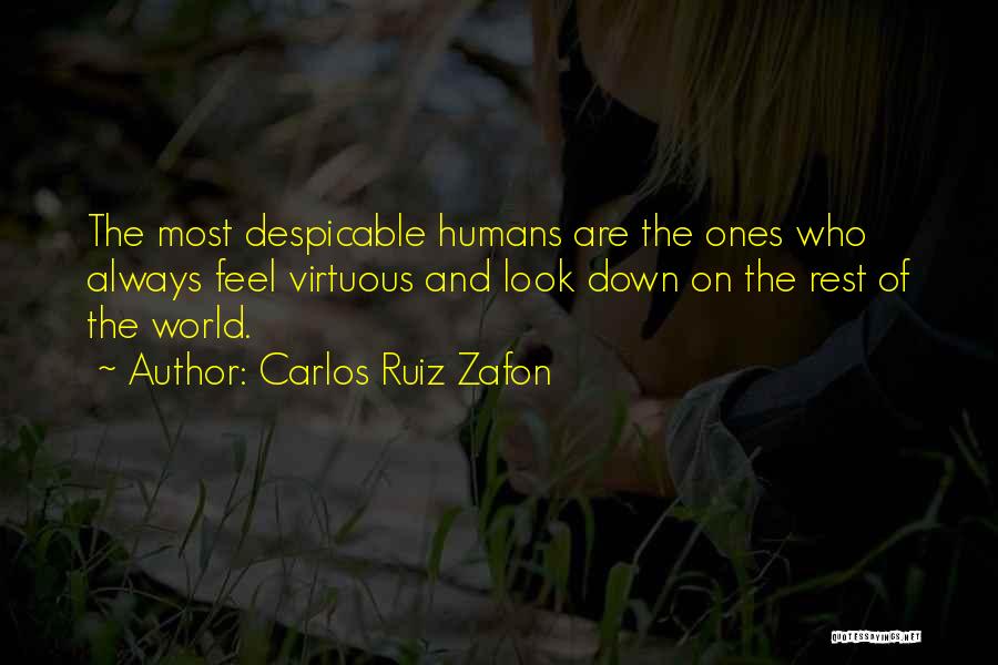 Carlos Ruiz Zafon Quotes: The Most Despicable Humans Are The Ones Who Always Feel Virtuous And Look Down On The Rest Of The World.