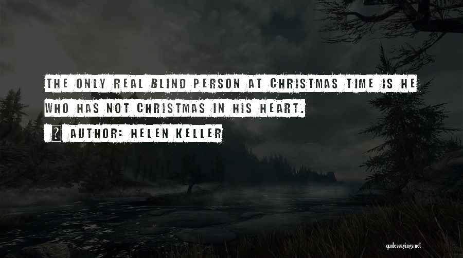 Helen Keller Quotes: The Only Real Blind Person At Christmas Time Is He Who Has Not Christmas In His Heart.