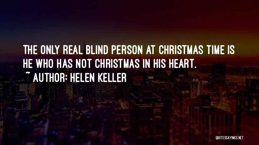 Helen Keller Quotes: The Only Real Blind Person At Christmas Time Is He Who Has Not Christmas In His Heart.