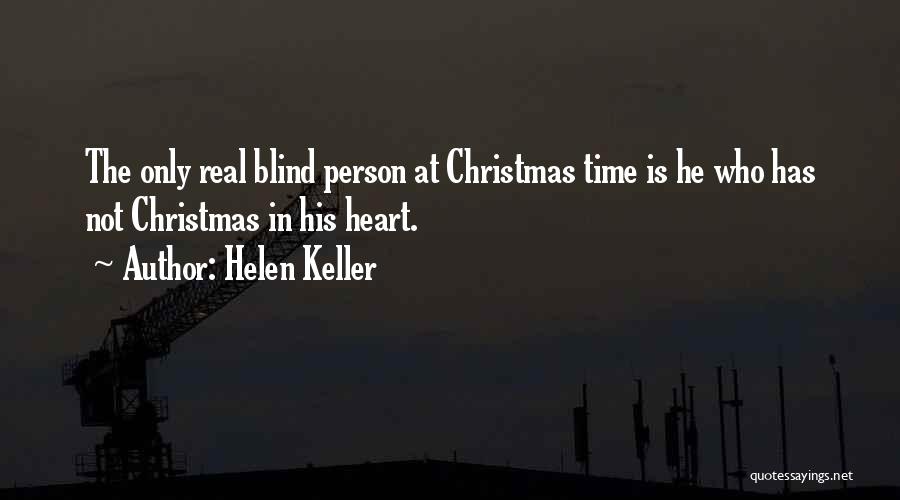 Helen Keller Quotes: The Only Real Blind Person At Christmas Time Is He Who Has Not Christmas In His Heart.