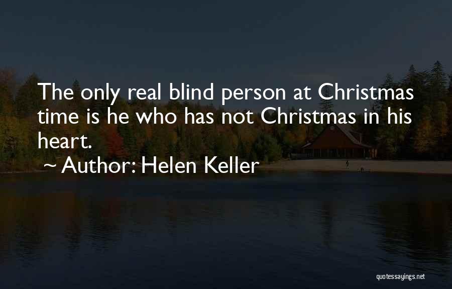 Helen Keller Quotes: The Only Real Blind Person At Christmas Time Is He Who Has Not Christmas In His Heart.