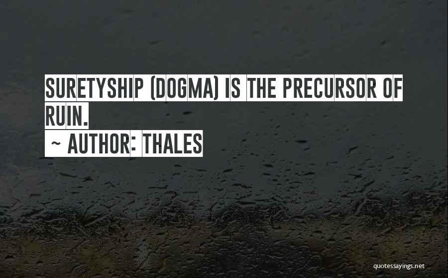 Thales Quotes: Suretyship (dogma) Is The Precursor Of Ruin.
