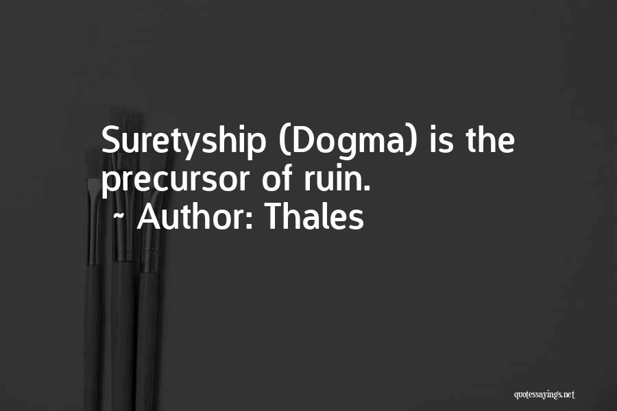 Thales Quotes: Suretyship (dogma) Is The Precursor Of Ruin.