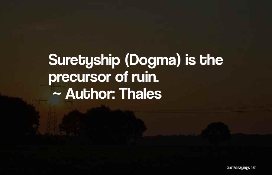 Thales Quotes: Suretyship (dogma) Is The Precursor Of Ruin.