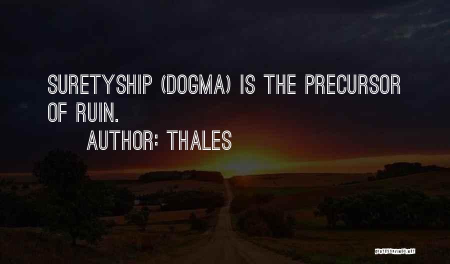 Thales Quotes: Suretyship (dogma) Is The Precursor Of Ruin.
