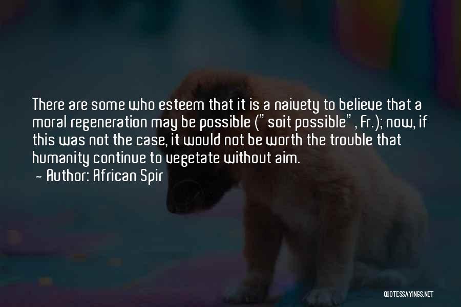 African Spir Quotes: There Are Some Who Esteem That It Is A Naivety To Believe That A Moral Regeneration May Be Possible (soit