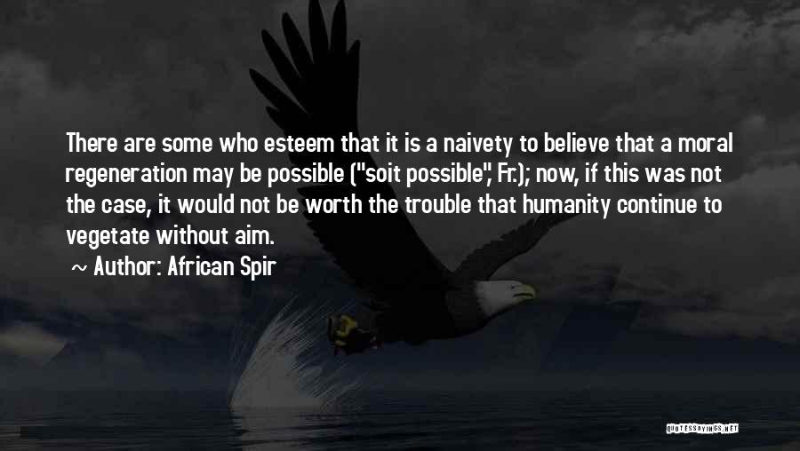 African Spir Quotes: There Are Some Who Esteem That It Is A Naivety To Believe That A Moral Regeneration May Be Possible (soit