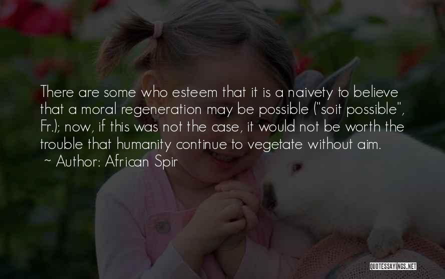 African Spir Quotes: There Are Some Who Esteem That It Is A Naivety To Believe That A Moral Regeneration May Be Possible (soit