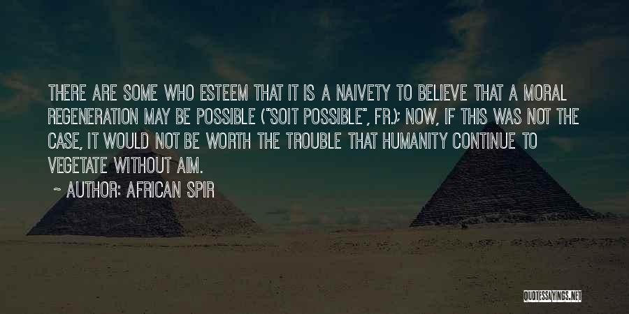 African Spir Quotes: There Are Some Who Esteem That It Is A Naivety To Believe That A Moral Regeneration May Be Possible (soit