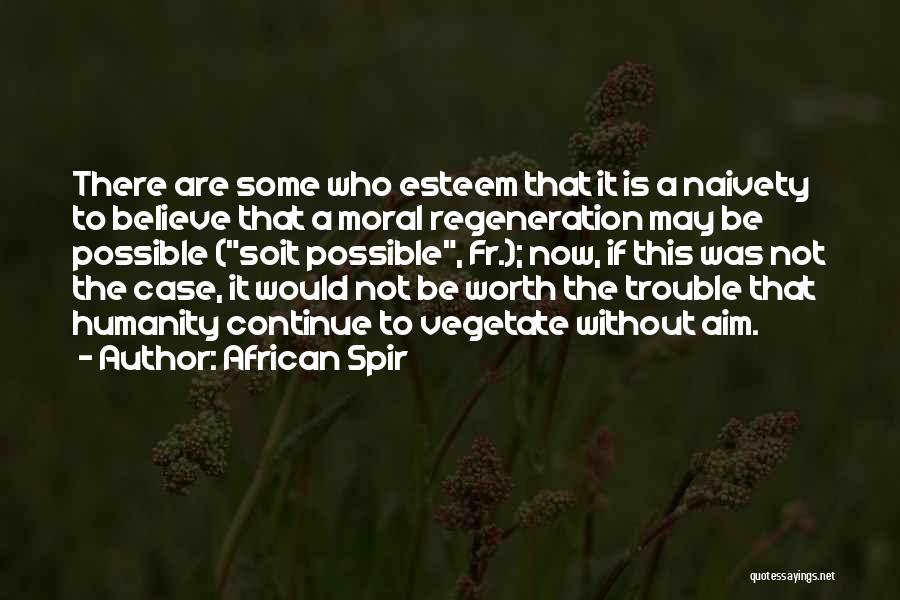 African Spir Quotes: There Are Some Who Esteem That It Is A Naivety To Believe That A Moral Regeneration May Be Possible (soit