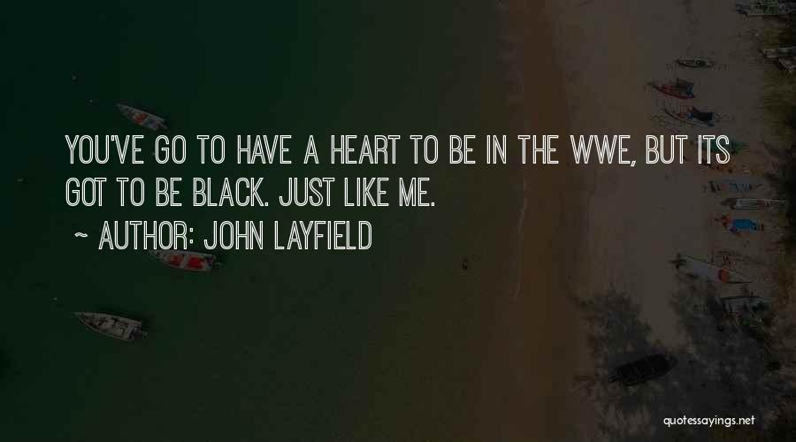 John Layfield Quotes: You've Go To Have A Heart To Be In The Wwe, But Its Got To Be Black. Just Like Me.