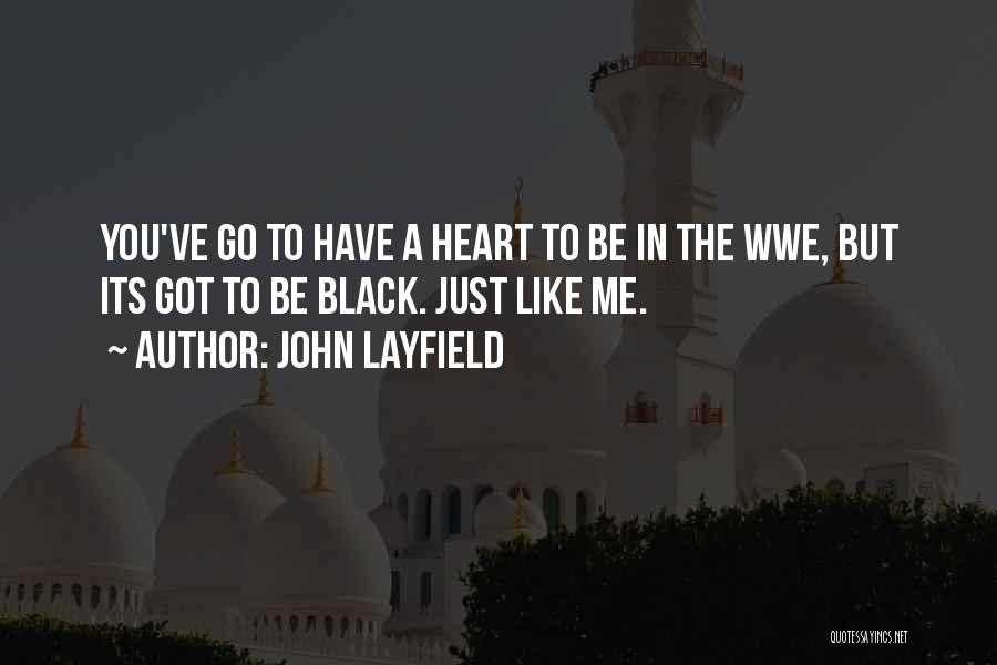 John Layfield Quotes: You've Go To Have A Heart To Be In The Wwe, But Its Got To Be Black. Just Like Me.