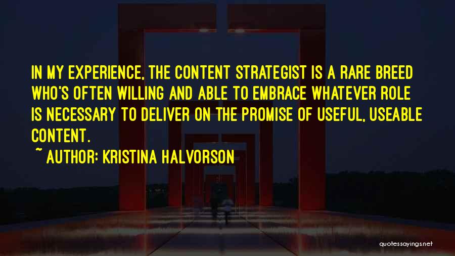 Kristina Halvorson Quotes: In My Experience, The Content Strategist Is A Rare Breed Who's Often Willing And Able To Embrace Whatever Role Is